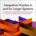 Cover Art for 9780190058975, Integrative Practice in and for Larger Systems: Transforming Administration and Management of People, Organizations, and Communities by Harold E. Briggs, Verlea G. Briggs, Adam C. Briggs