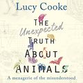 Cover Art for B0719LGDYN, The Unexpected Truth About Animals by Lucy Cooke