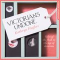 Cover Art for 9780008181871, Victorians Undone: Tales of the Flesh in the Age of Decorum by Kathryn Hughes, Jenny Funnell