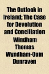 Cover Art for 9781154508567, The Outlook in Ireland; The Case for Devolution and Conciliation by Windham Thomas Wyndham-Quin Dunraven