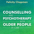 Cover Art for B0746SYPD6, Counselling and Psychotherapy with Older People in Care: A Support Guide by Felicity Chapman