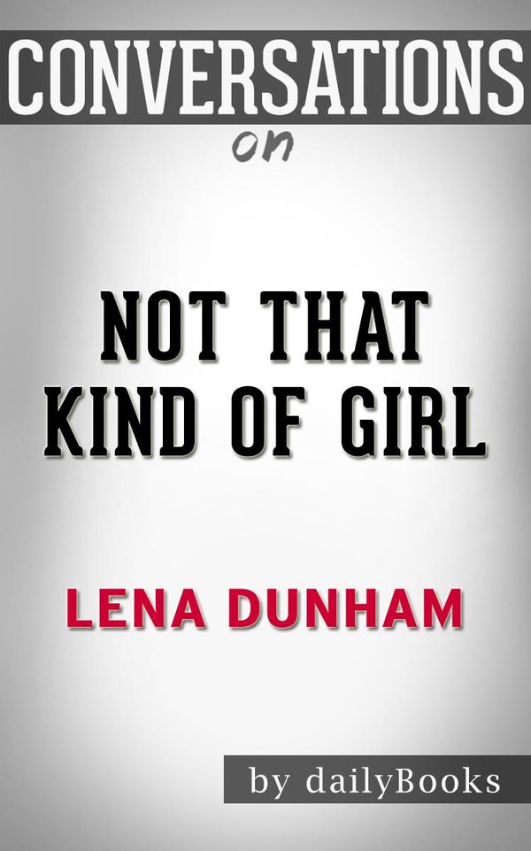Cover Art for 1230001326680, Not That Kind of Girl: by Lena Dunham Conversation Starters by dailyBooks