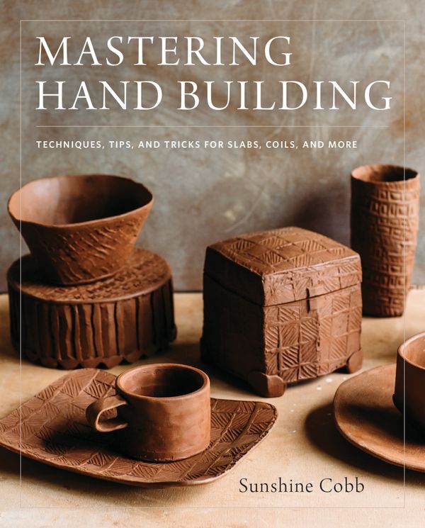 Cover Art for 9780760352731, Mastering Hand Building: Techniques, Tips, and Tricks for Slabs, Coils, and More by Sunshine Cobb