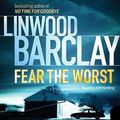 Cover Art for 9781409111627, Fear the Worst by Linwood Barclay