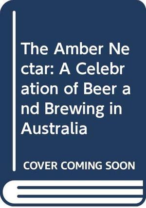 Cover Art for 9780670900442, The Amber Nectar: A Celebration of Beer and Brewing in Australia by Keith Dunstan