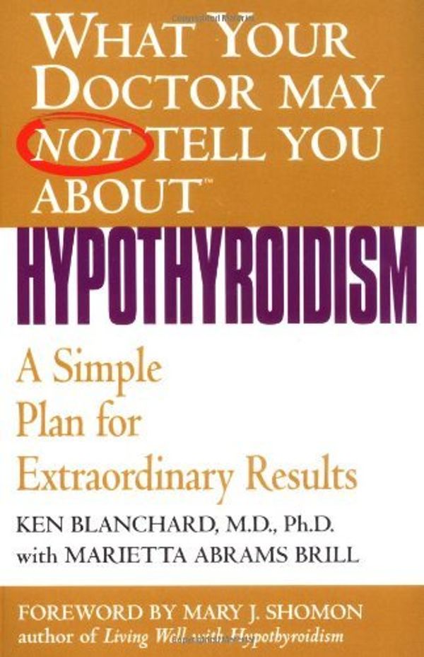 Cover Art for 8601300275482, By Dr. Kenneth R. Blanchard - What Your Dr...Hypothyroidism: A Simple Plan for Extraordinary Results (What Your Doctor May Not Tell You) by Dr. Kenneth R. Blanchard