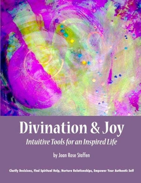 Cover Art for 9781452839325, Divination & Joy: Intuitive Tools for An Inspired Life by Joan Rose Staffen