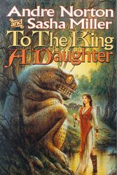 Cover Art for 9780312873363, To the King a Daughter by Andre Norton