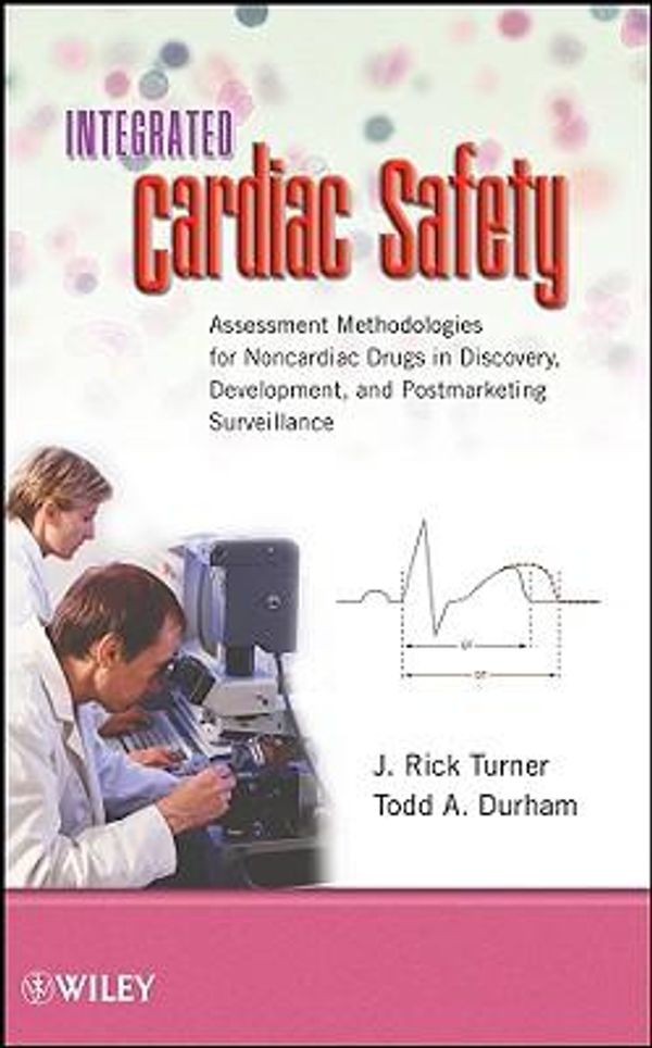Cover Art for 9780470229644, Integrated Cardiac Safety: Assessment Methodologies for Noncardiac Drugs in Discovery, Development, and Postmarketing Surveillance by J. Rick Turner