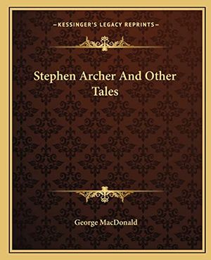 Cover Art for 9781162685663, Stephen Archer and Other Tales by George MacDonald