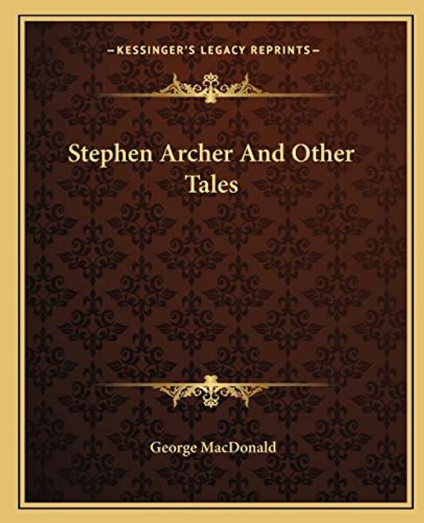 Cover Art for 9781162685663, Stephen Archer and Other Tales by George MacDonald