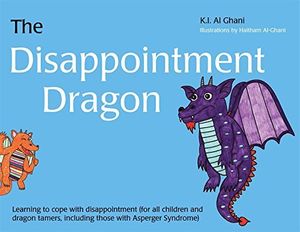 Cover Art for B00NPNRRPK, The Disappointment Dragon: Helping Children Including Those with Asperger Syndrome to Cope with Disappointment (Aspergers Help Book) by K.I. Al-Ghani (2013) Hardcover by Kay Al-Ghani