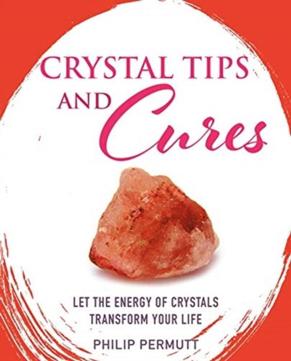 Cover Art for 9781782497844, Crystal Tips and Cures: Let the energy of crystals transform your life by Philip Permutt