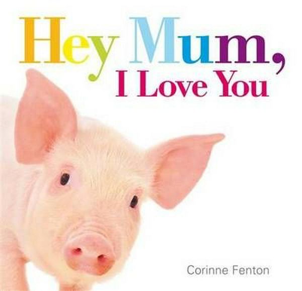 Cover Art for 9781922244581, Hey Mum, I Love You by Corinne Fenton