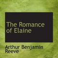 Cover Art for 9780559887413, The Romance of Elaine by Arthur Benjamin Reeve