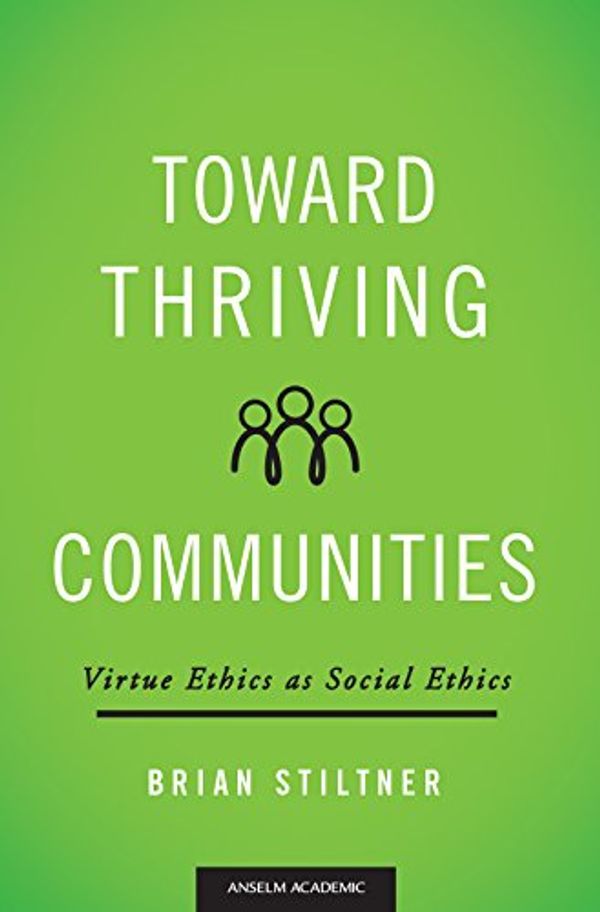 Cover Art for 9781599826899, Toward Thriving Communities: Virtue Ethics As Social Ethics by Brian Stiltner