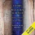 Cover Art for B010MIZSIS, The Story of Western Science: From the Writings of Aristotle to the Big Bang Theory by Susan Wise Bauer