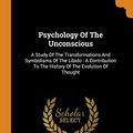 Cover Art for 9780353198951, Psychology Of The Unconscious: A Study Of The Transformations And Symbolisms Of The Libido : A Contribution To The History Of The Evolution Of Thought by Carl Gustav Jung