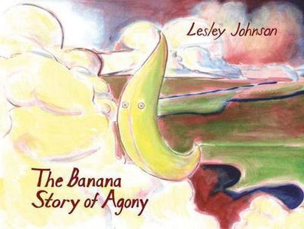 Cover Art for 9781894994422, The Banana Story of Agony by Lesley Johnson