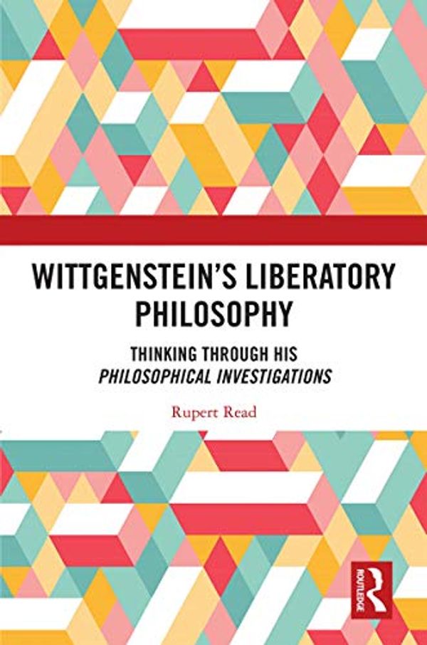 Cover Art for B08LX428FV, Wittgenstein’s Liberatory Philosophy: Thinking Through His Philosophical Investigations by Rupert Read