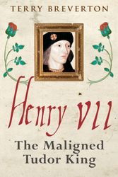 Cover Art for 9781445686608, Henry VIIThe Maligned Tudor King by Terry Breverton