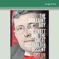 Cover Art for 9780369377371, The Brilliant Boy: Doc Evatt and the Great Australian Dissent by Gideon Haigh