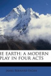 Cover Art for 9781178401615, The Earth; A Modern Play in Four Acts by James Bernard Fagan