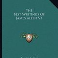Cover Art for 9781162809946, The Best Writings of James Allen V1 by Associate Professor of Philosophy James Allen