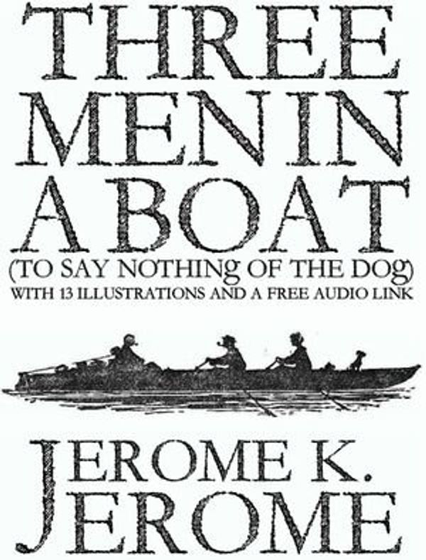 Cover Art for 1230002429274, Three Men in a Boat (To Say Nothing of the Dog): With 13 Illustrations and a Free Audio Link. by Jerome K. Jerome