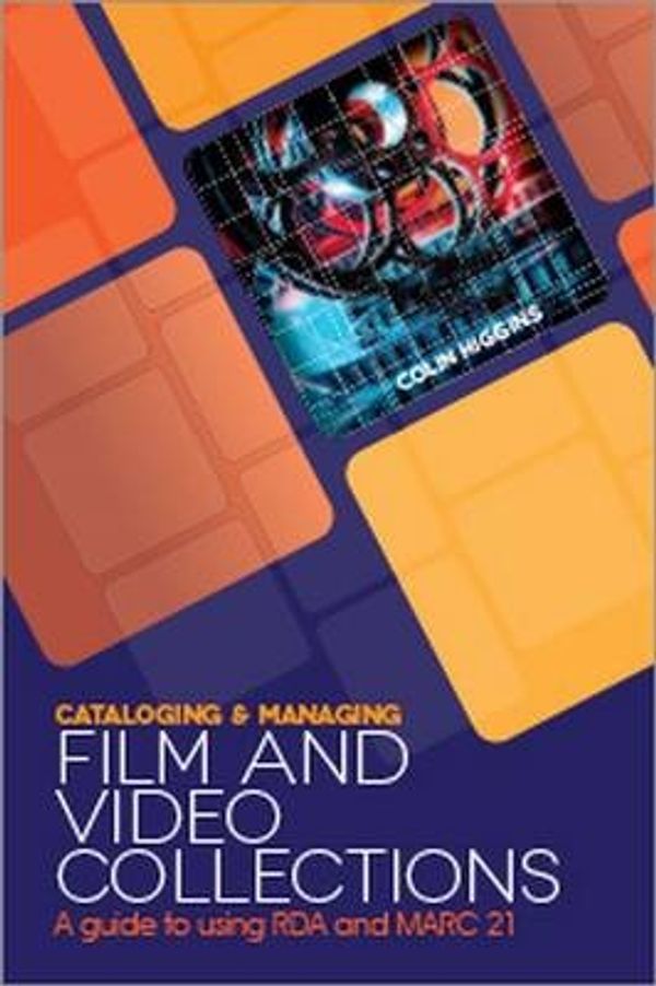 Cover Art for 9780838912997, Cataloging and Managing Film & Video Collections: A Guide to Using RDA and Marc21 by Colin Higgins
