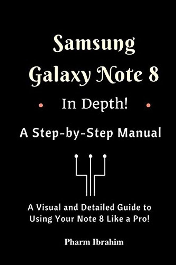 Cover Art for 9781979332866, Samsung Galaxy Note 8 In Depth! A Step-by-Step Manual: (A Visual and Detailed Guide To Using Your Note 8 Like A Pro!) by Pharm Ibrahim