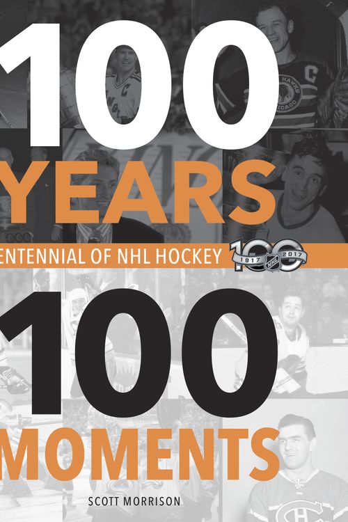 Cover Art for 9780771051210, 100 Years, 100 Moments: A Centennial of NHL Hockey by Scott Morrison