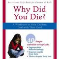 Cover Art for 9781931704458, Why Did You Die: Activities to Help Children Cope With Grief and Loss by Erica Leeuwenburgh, Ellen Goldring