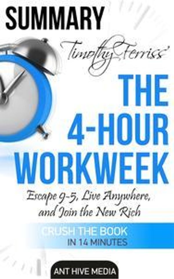 Cover Art for 9781310159831, Timothy Ferriss' The 4-Hour Work Week: Escape 9-5, Live Anywhere, and Join the New Rich Summary by Ant Hive Media