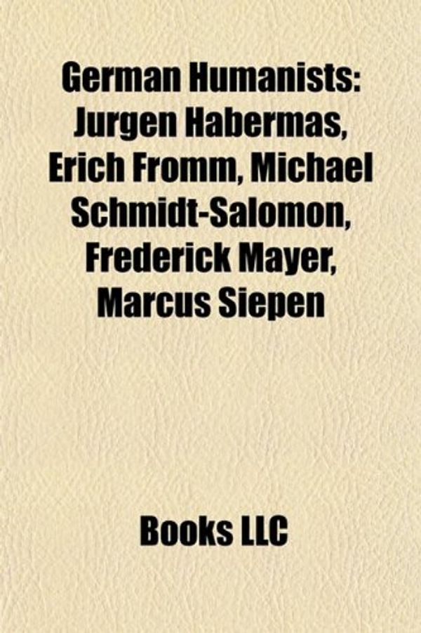 Cover Art for 9781155530666, German Humanists: Jrgen Habermas, Erich Fromm, Michael Schmidt-Salomon, Frederick Mayer, Marcus Siepen by Books Llc
