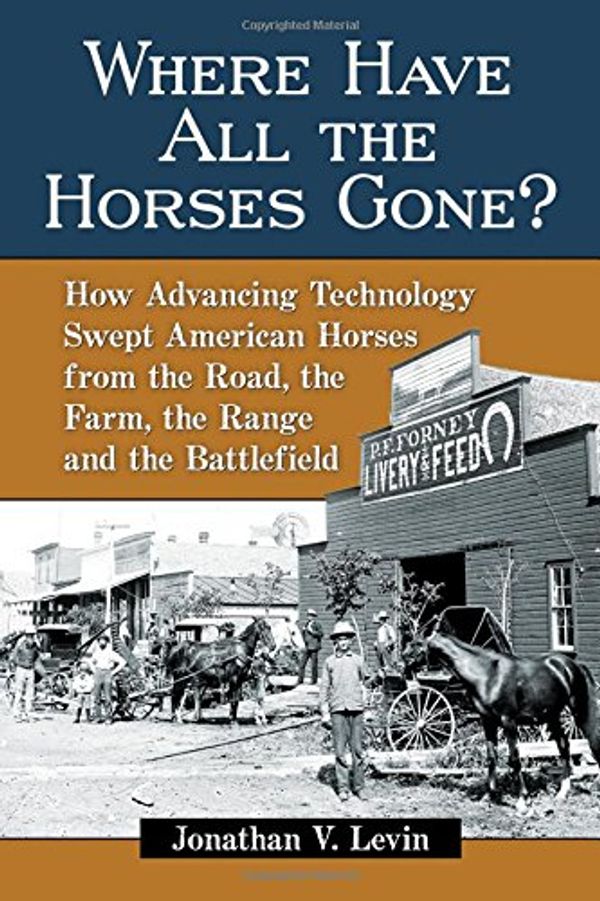 Cover Art for 9781476667133, Where Have All the Horses Gone?How Advancing Technology Swept American Horses ... by Jonathan V. Levin