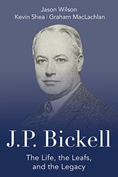 Cover Art for 9781459746930, J.P. Bickell: The Life, the Leafs, and the Legacy by Jason Wilson, Kevin Shea, Graham MacLachlan