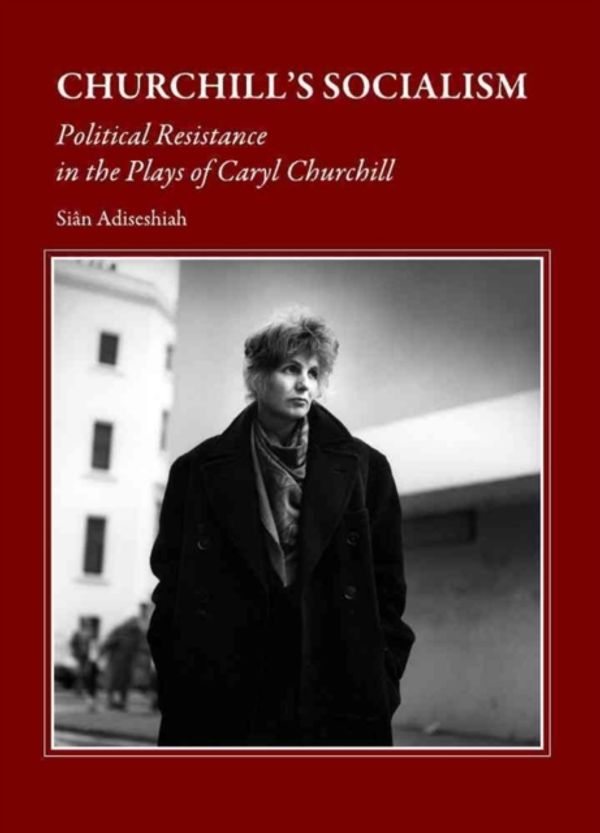 Cover Art for 9781443813181, Churchill's Socialism: Political Resistance in the Plays of Caryl Churchill by Sian Adiseshiah