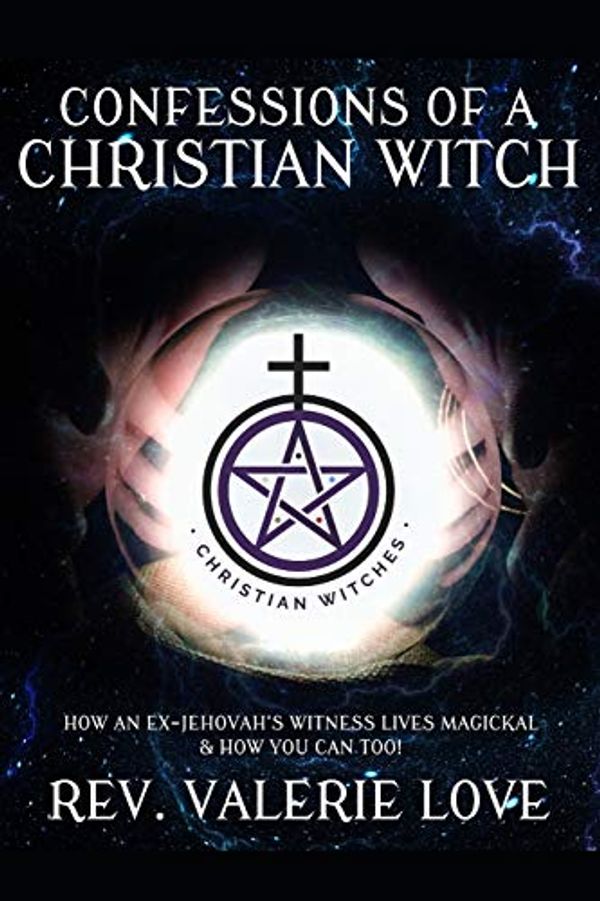 Cover Art for 9781659776850, CONFESSIONS OF A CHRISTIAN WITCH: How an Ex-Jehovah's Witness Lives Magickal & How You Can Too! - 2020 EXPANDED EDITION by Rev. Valerie Love
