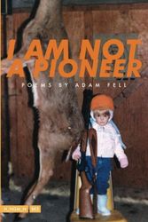 Cover Art for 9780983221524, I Am Not a Pioneer by Adam Fell