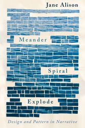 Cover Art for 9781948226134, Meander, Spiral, Explode: Design and Pattern in Narrative by Jane Alison