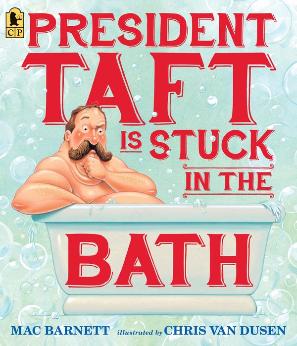 Cover Art for 9780763665562, President Taft Is Stuck in the Bath by Mac Barnett, Chris Van Dusen