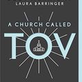 Cover Art for B085FZMTT6, A Church Called Tov: Forming a Goodness Culture that Resists Abuses of Power and Promotes Healing by Laura McKnight Barringer