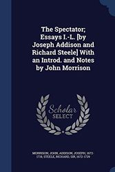 Cover Art for 9781340079406, The Spectator; Essays I.-L. [By Joseph Addison and Richard Steele] with an Introd. and Notes by John Morrison by John Morrison, Joseph Addison, Richard Steele