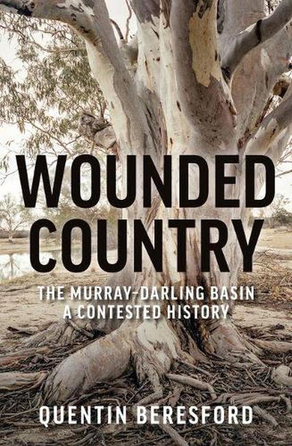 Cover Art for 9781742236780, Wounded Country: The Murray–Darling Basin – a contested history by Quentin Beresford