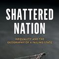 Cover Art for B0CDRR1G1R, Shattered Nation: Inequality and the Geography of A Failing State by Danny Dorling