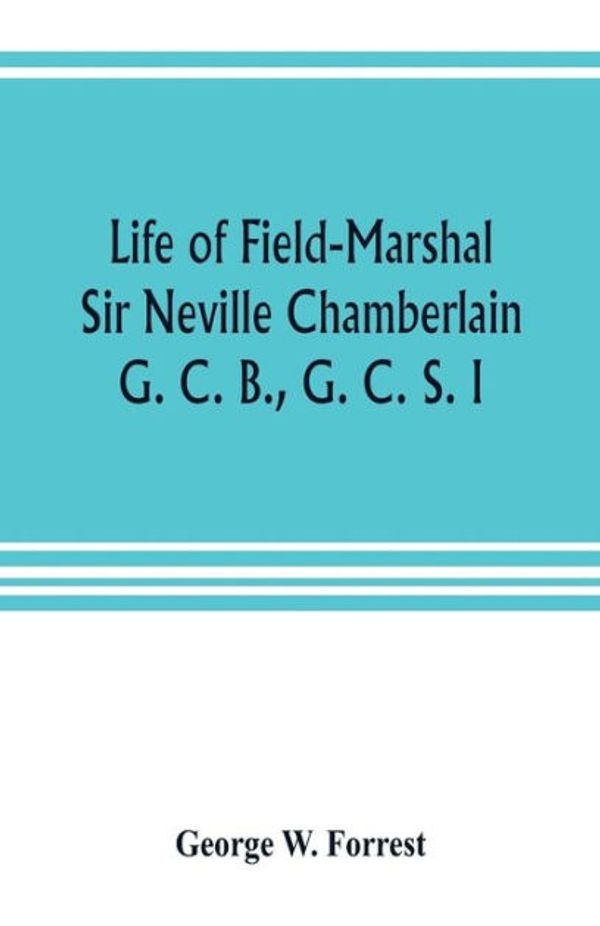 Cover Art for 9789353804398, Life of Field-Marshal Sir Neville Chamberlain, G. C. B., G. C. S. I by W. Forrest, George