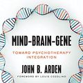 Cover Art for B07F8HBNBM, Mind-Brain-Gene: Toward Psychotherapy Integration (The Norton Series on Interpersonal Neurobiology) by John Arden
