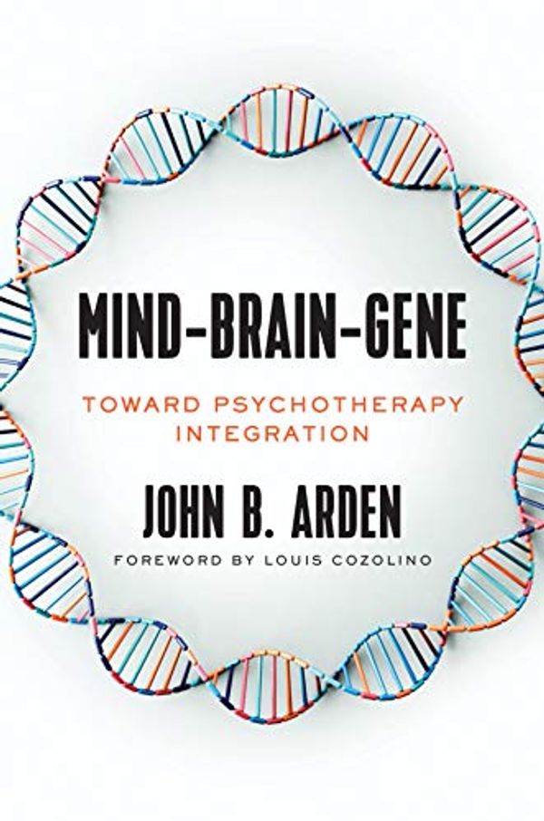 Cover Art for B07F8HBNBM, Mind-Brain-Gene: Toward Psychotherapy Integration (The Norton Series on Interpersonal Neurobiology) by John Arden