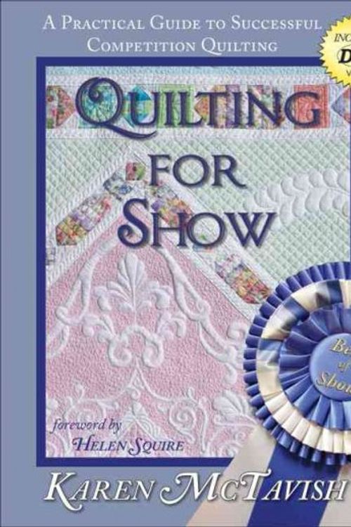 Cover Art for 9780974470634, Quilting for Show: A Practical Guide to Successful Competition Quilting [With DVD] by Karen McTavish